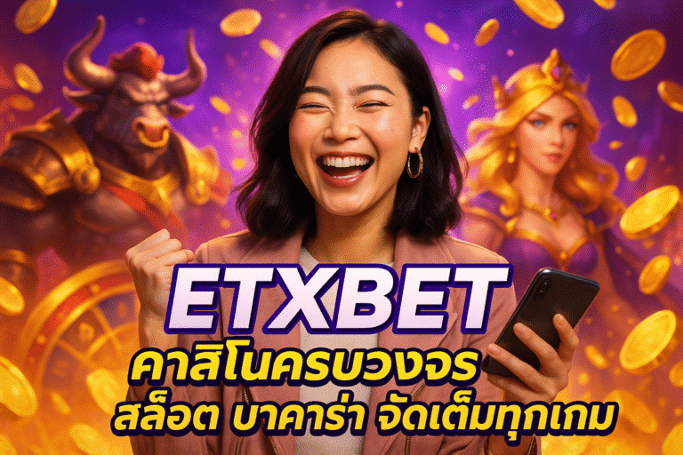 ETXBET คาสิโนครบวงจร สล็อต บาคาร่า จัดเต็มทุกเกม