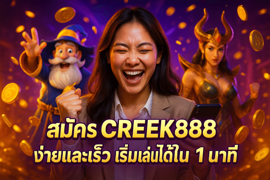 สมัคร CREEK888 ง่ายและเร็ว เริ่มเล่นได้ใน 1 นาที